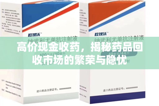 宁德高价现金收药，揭秘药品回收市场的繁荣与隐忧